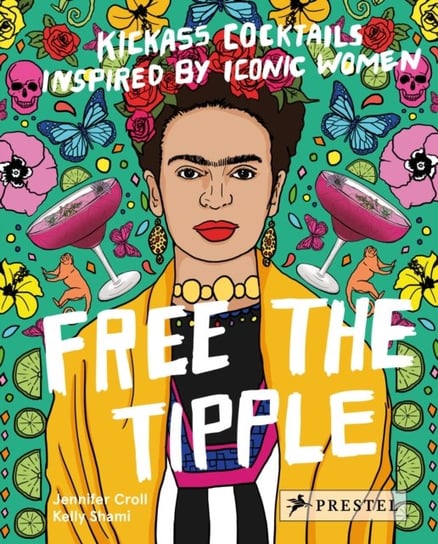 Free the Tipple: Kickass Cocktails Inspired by Iconic Women (revised ed.) Croll Jennifer