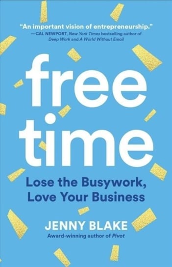 Free Time. Lose the Busywork, Love Your Business Blake Jenny