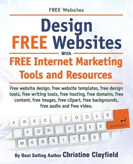 Free Websites. Design Free Websites with Free Internet Marketing Tools and Resources. Free Website Design, Free Website Templates, Free Writing Tools, Clayfield Christine