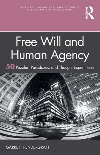 Free Will and Human Agency: 50 Puzzles, Paradoxes, and Thought Experiments Garrett Pendergraft