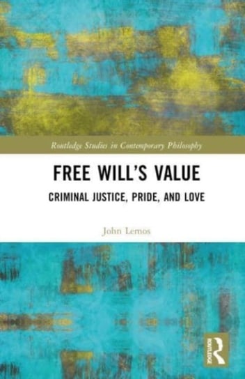 Free Will's Value: Criminal Justice, Pride, and Love Taylor & Francis Ltd.