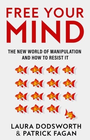Free Your Mind: The New World of Manipulation and How to Resist it Dodsworth Laura
