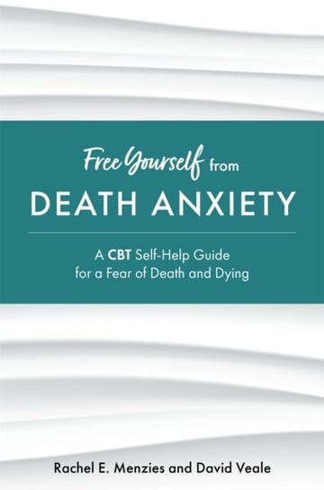 Free Yourself from Death Anxiety: A CBT Self-Help Guide for a Fear of Death and Dying Opracowanie zbiorowe