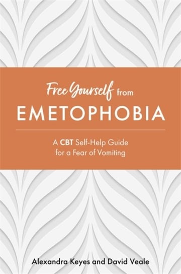 Free Yourself from Emetophobia: A CBT Self-Help Guide for a Fear of Vomiting Alexandra Keyes