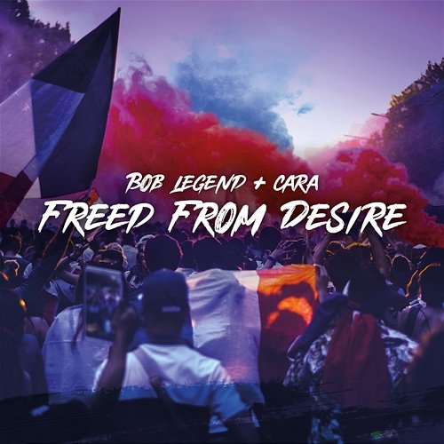 Freed From Desire Bob Legend feat. Cara