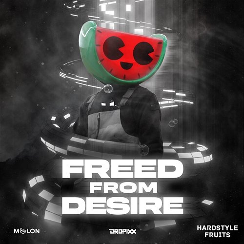Freed From Desire Melon, DROPiXX, & Hardstyle Fruits Music