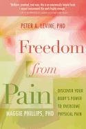 Freedom from Pain: Discover Your Body's Power to Overcome Physical Pain Levine Peter A., Phillips Maggie