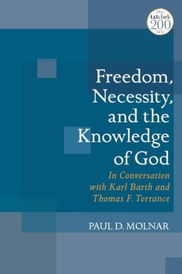 Freedom, Necessity, and the Knowledge of God. In Conversation with Karl Barth and Thomas F. Torrance Opracowanie zbiorowe