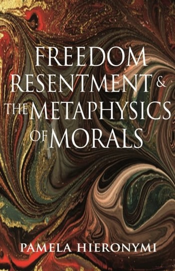 Freedom, Resentment, and the Metaphysics of Morals Pamela Hieronymi