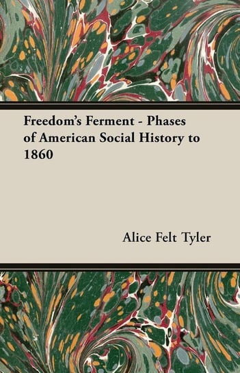 Freedom's Ferment - Phases of American Social History to 1860 Tyler Alice Felt