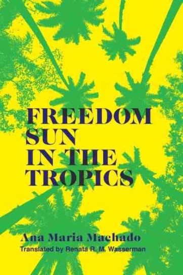 Freedom Sun in the Tropics Machado Ana Maria