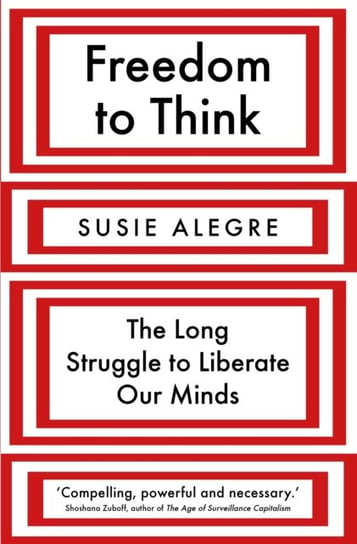 Freedom to Think: The Long Struggle to Liberate Our Minds Susie Alegre