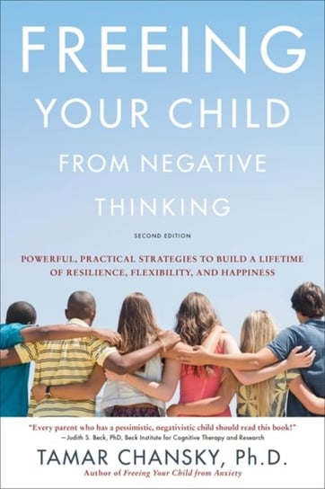 Freeing Your Child from Negative Thinking (Second edition): Powerful, Practical Strategies to Build Tamar Chansky