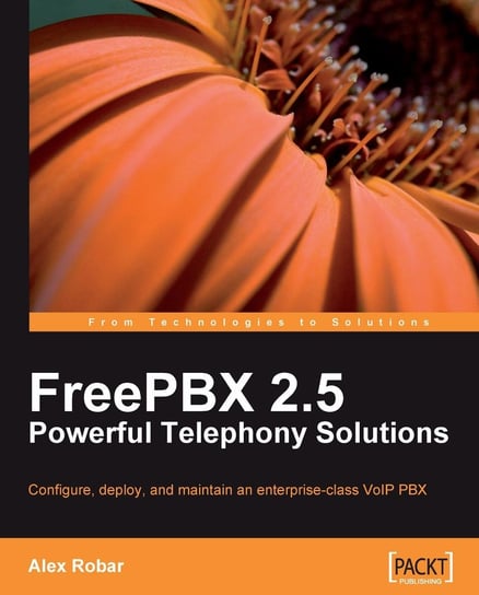 FreePBX 2.5 Powerful Telephony Solutions Alex Robar