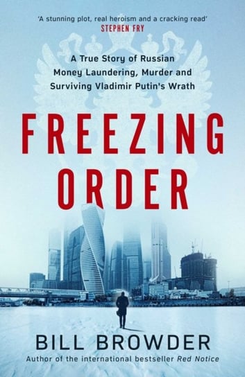 Freezing Order. A True Story of Russian Money Laundering, State-Sponsored Murder,and Surviving Vladi Browder Bill