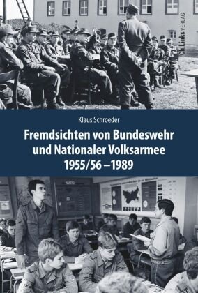 Fremdsichten von Bundeswehr und Nationaler Volksarmee im Vergleich 1955/56-1989 Ch. Links Verlag