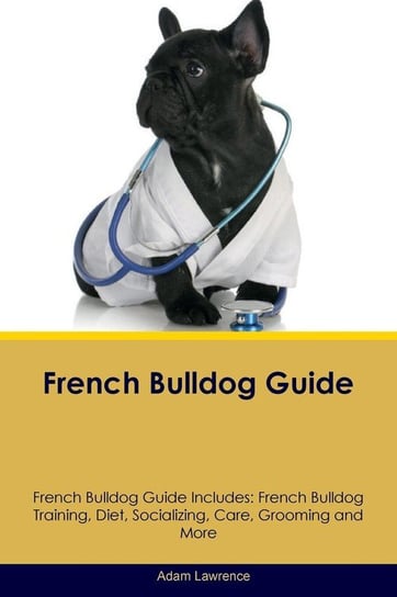 French Bulldog Guide French Bulldog Guide Includes Lawrence Adam