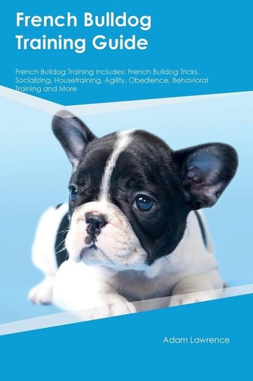 French Bulldog Training Guide French Bulldog Training Includes Lawrence Adam