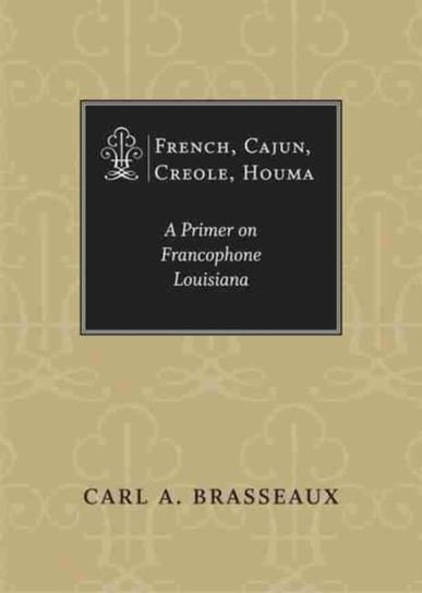 French, Cajun, Creole, Houma: A Primer on Francophone Louisiana Carl A. Brasseaux