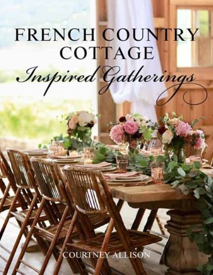 French Country Cottage Inspired Gatherings Courtney Allison
