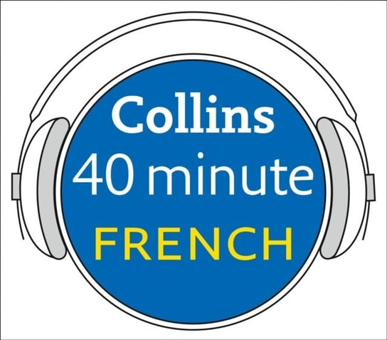 French in 40 Minutes: Learn to speak French in minutes with Collins Opracowanie zbiorowe