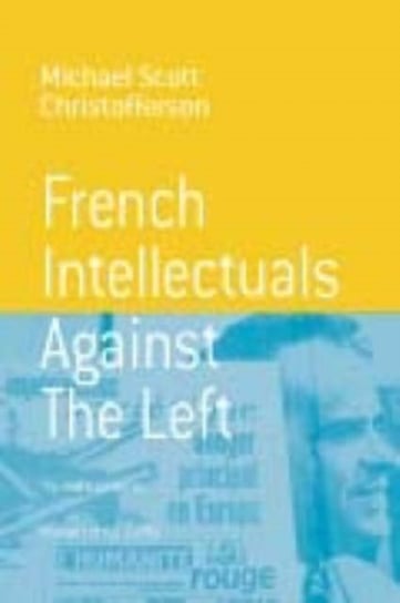 French Intellectuals Against the Left: The Antitotalitarian Moment of the 1970s Michael Scott Christofferson