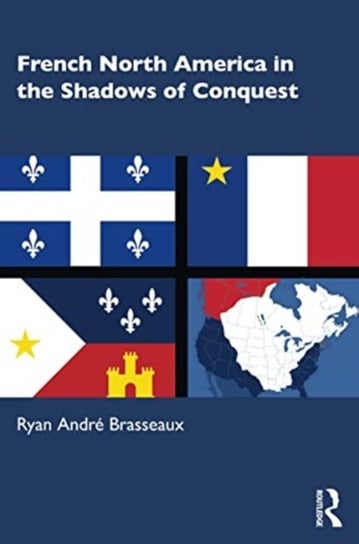 French North America in the Shadows of Conquest Ryan Andre Brasseaux