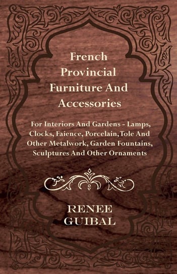 French Provincial - Furniture and Accessories - For Interiors and Gardens Guibal Renee