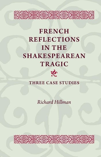 French Reflections in the Shakespearean Tragic Hillman Richard