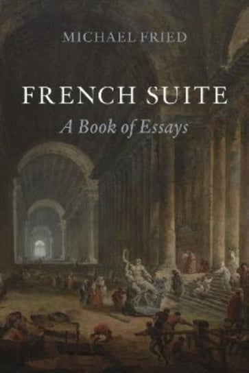 French Suite: A Book of Essays Michael Fried
