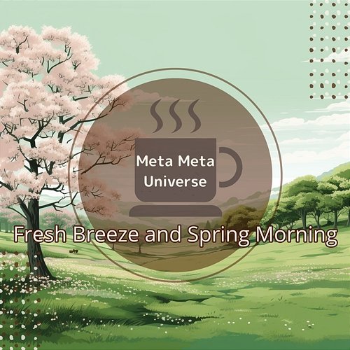 Fresh Breeze and Spring Morning Meta Meta Universe