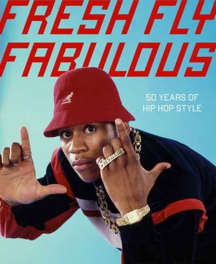 Fresh Fly Fabulous: 50 Years of Hip Hop Style Rizzoli International Publications