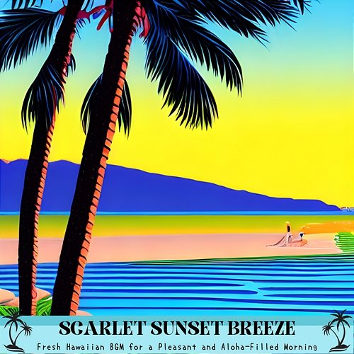 Fresh Hawaiian Bgm for a Pleasant and Aloha-filled Morning Scarlet Sunset Breeze