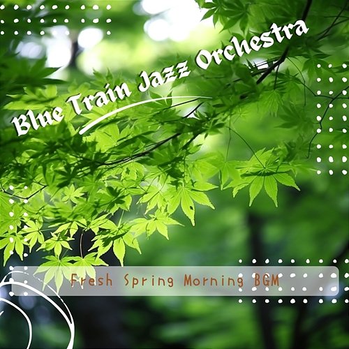 Fresh Spring Morning Bgm Blue Train Jazz Orchestra