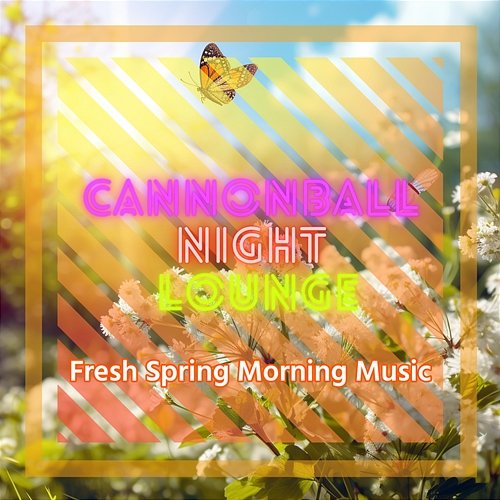 Fresh Spring Morning Music Cannonball Night Lounge