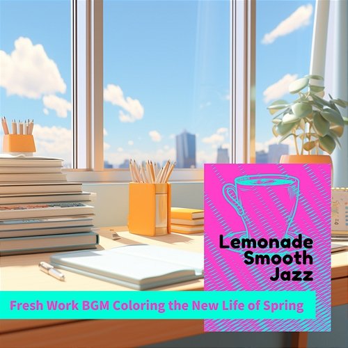 Fresh Work Bgm Coloring the New Life of Spring Lemonade Smooth Jazz