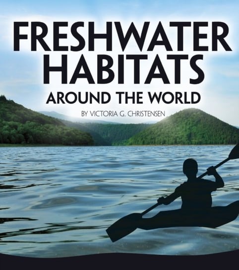 Freshwater Habitats Around the World Victoria G. Christensen