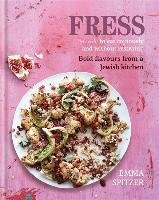 Fress: Bold, Fresh Flavours from a Jewish Kitchen Spitzer Emma