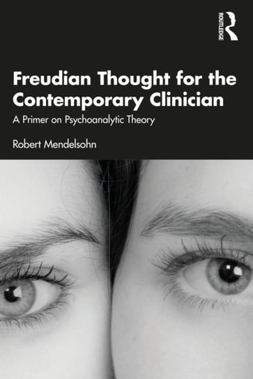Freudian Thought for the Contemporary Clinician: A Primer on Psychoanalytic Theory Robert Mendelsohn