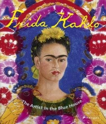 Frida Kahlo: The Artist in the Blue House Holzhey Magdalena
