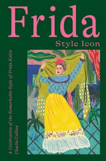 Frida. Style Icon. A Celebration of the Remarkable Style of Frida Kahlo Collins Charlie