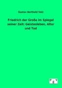 Friedrich der Große im Spiegel seiner Zeit: Geistesleben, Alter und Tod Volz Gustav Berthold