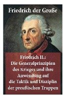 Friedrich II.: Die Generalprinzipien des Krieges und ihre Anwendung auf die Taktik und Disziplin der preußischen Truppen Friedrich Große