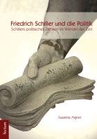 Friedrich Schiller und die Politik. Schillers politisches Denken im Wandel der Zeit Aigner Susanne