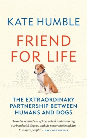 Friend for Life. The extraordinary partnership between humans and dogs Kate Humble