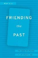 Friending the Past: The Sense of History in the Digital Age Liu Alan