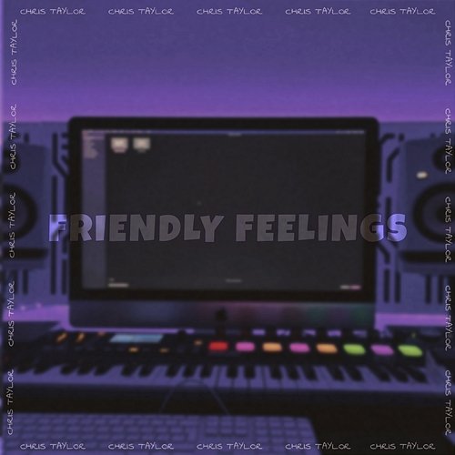 FRIENDLY FEELINGS Chris Taylor