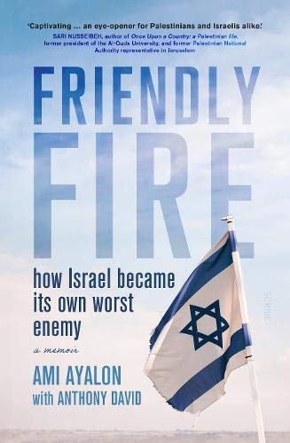 Friendly Fire how Israel became its own worst enemy Ami Ayalon