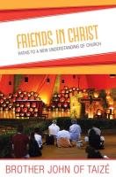 Friends in Christ: Paths to a New Understanding of Church Brother John Of Taize