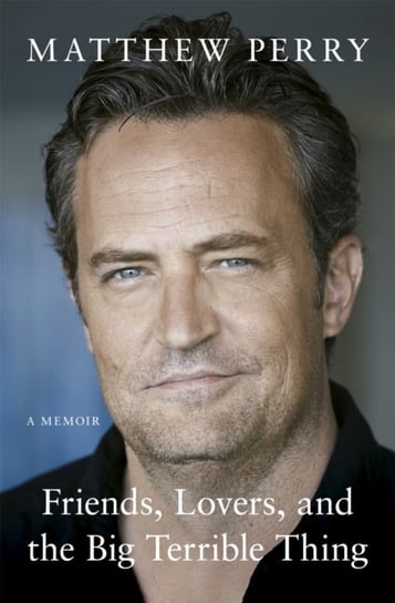 Friends, Lovers and the Big Terrible Thing Matthew Perry